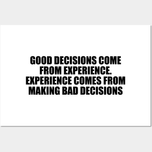 Good decisions come from experience. Experience comes from making bad decisions Posters and Art
